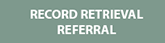 Record Retrieval Referral button